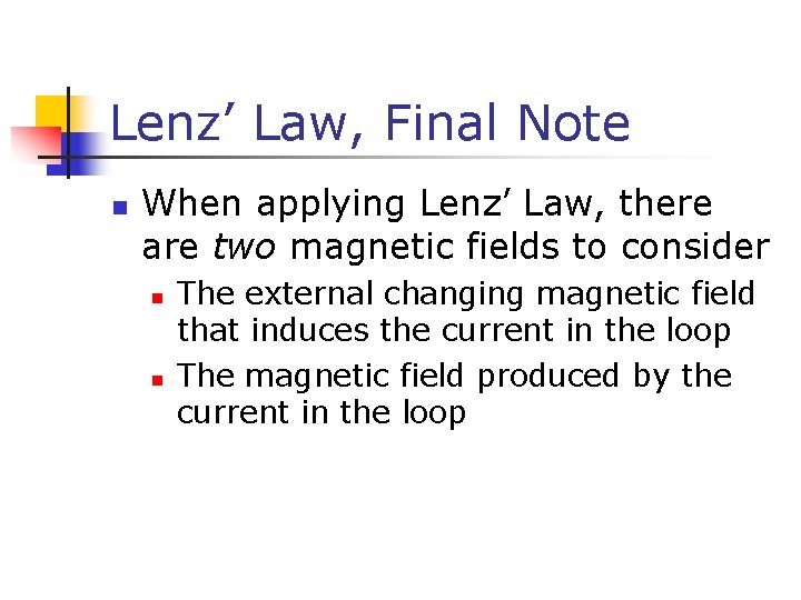 Lenz’ Law, Final Note n When applying Lenz’ Law, there are two magnetic fields