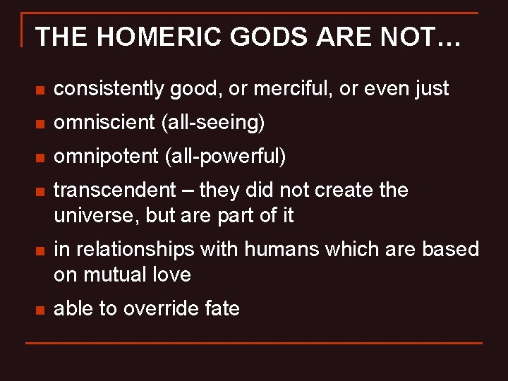 THE HOMERIC GODS ARE NOT… n consistently good, or merciful, or even just n