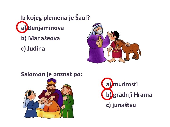 Iz kojeg plemena je Šaul? a) Benjaminova b) Manašeova c) Judina Salomon je poznat