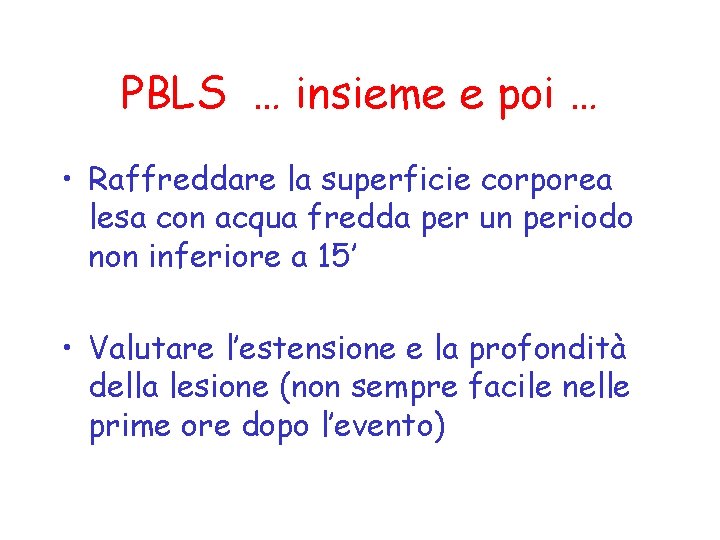 PBLS … insieme e poi … • Raffreddare la superficie corporea lesa con acqua