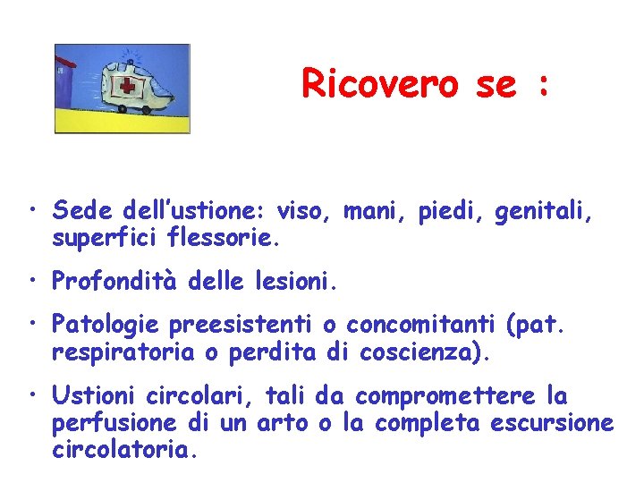 Ricovero se : • Sede dell’ustione: viso, mani, piedi, genitali, superfici flessorie. • Profondità