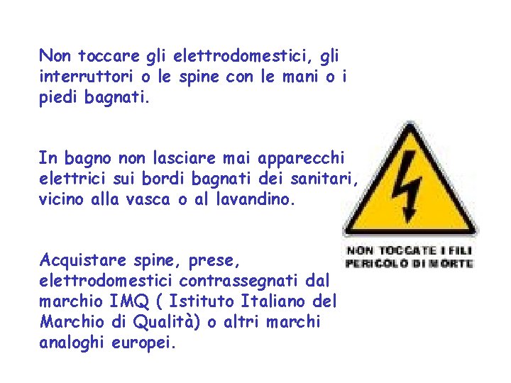 Non toccare gli elettrodomestici, gli interruttori o le spine con le mani o i