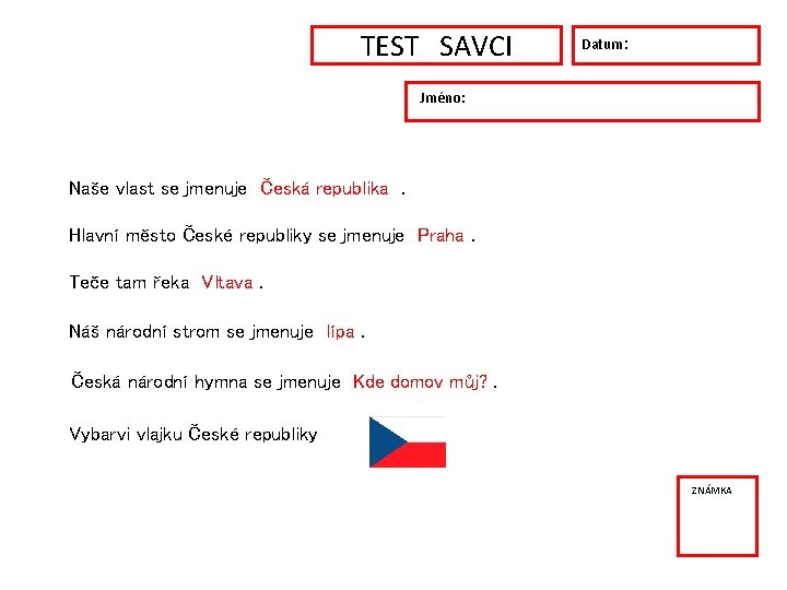 TEST SAVCI Jméno: Datum: v v Naše vlast se jmenuje Česká republika. Hlavní město