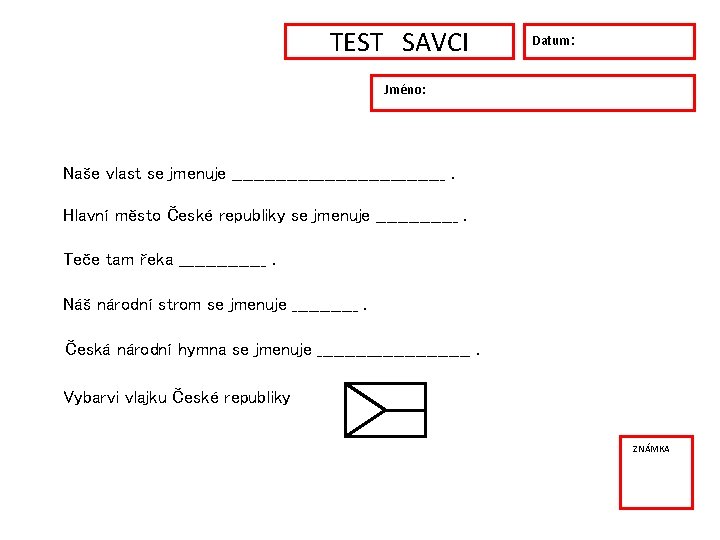 TEST SAVCI Jméno: Datum: v v Naše vlast se jmenuje ____________________. Hlavní město České