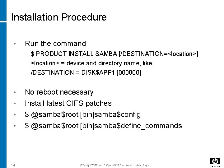 Installation Procedure • Run the command $ PRODUCT INSTALL SAMBA [/DESTINATION=<location>] <location> = device