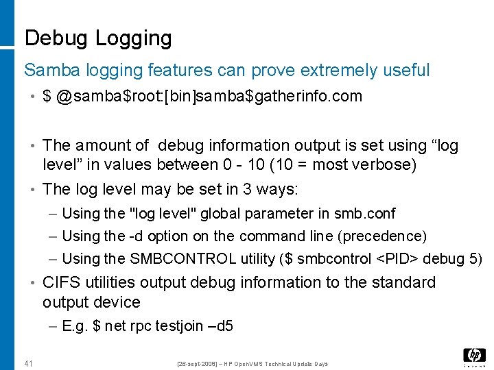 Debug Logging Samba logging features can prove extremely useful • $ @samba$root: [bin]samba$gatherinfo. com