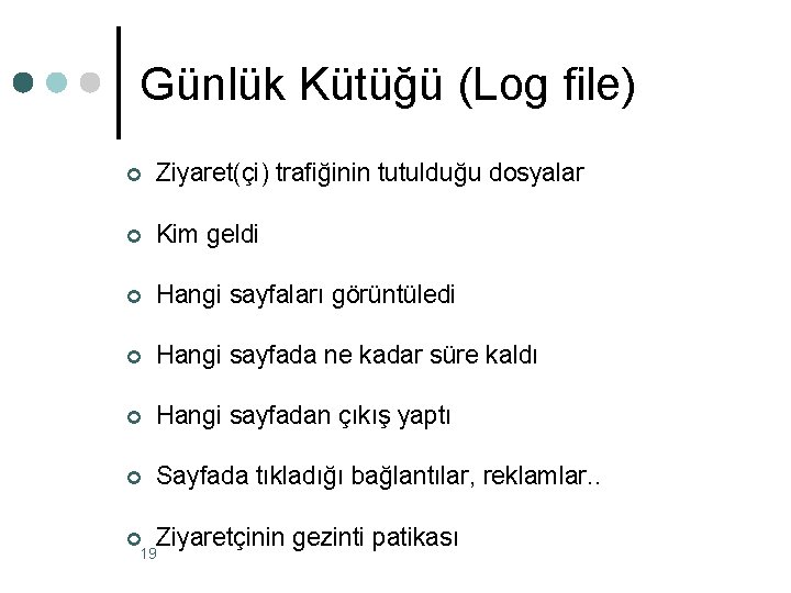 Günlük Kütüğü (Log file) ¢ Ziyaret(çi) trafiğinin tutulduğu dosyalar ¢ Kim geldi ¢ Hangi