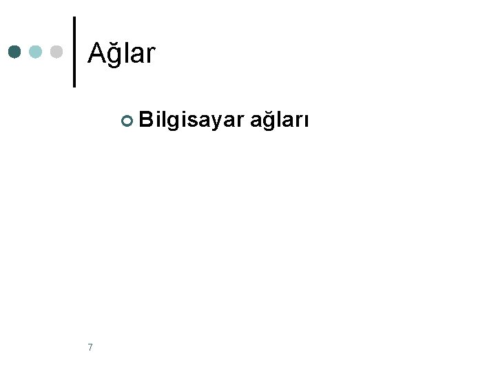 Ağlar ¢ Bilgisayar ağları 7 