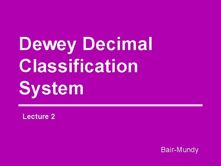 Dewey Decimal Classification System Lecture 2 Bair-Mundy 