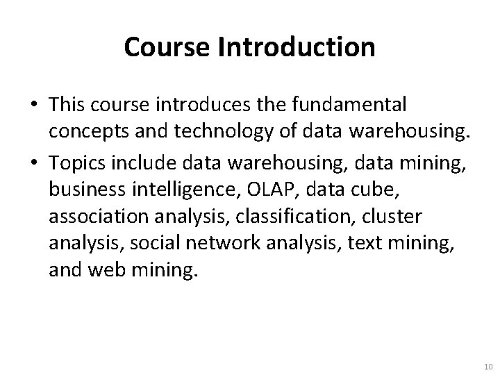 Course Introduction • This course introduces the fundamental concepts and technology of data warehousing.