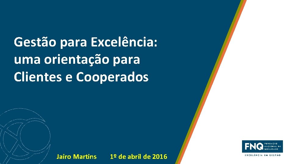 Gestão para Excelência: uma orientação para Clientes e Cooperados Jairo Martins 1º de abril