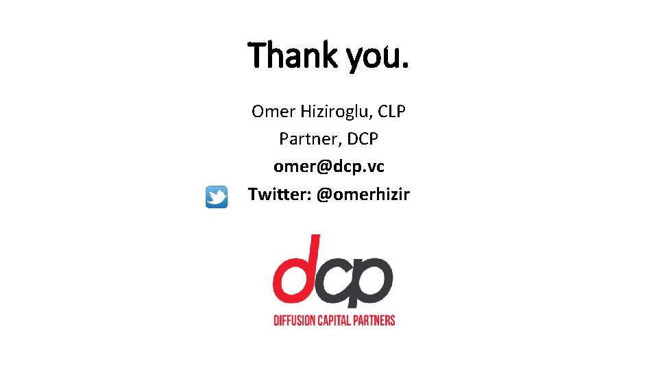 Thank you. Omer Hiziroglu, CLP Partner, DCP omer@dcp. vc Twitter: @omerhizir 