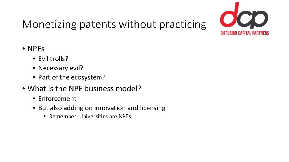 Monetizing patents without practicing • NPEs • Evil trolls? • Necessary evil? • Part