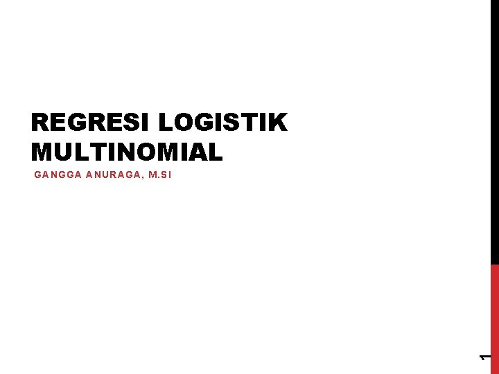 REGRESI LOGISTIK MULTINOMIAL 1 GANGGA ANURAGA, M. SI 