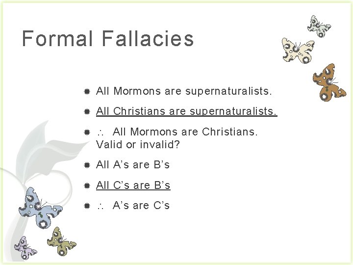 Formal Fallacies All Mormons are supernaturalists. All Christians are supernaturalists.  All Mormons are