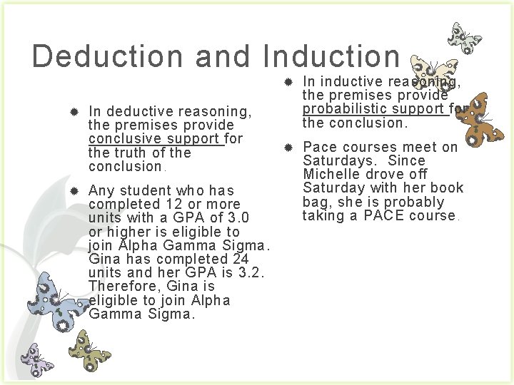 Deduction and Induction In deductive reasoning, the premises provide conclusive support for the truth