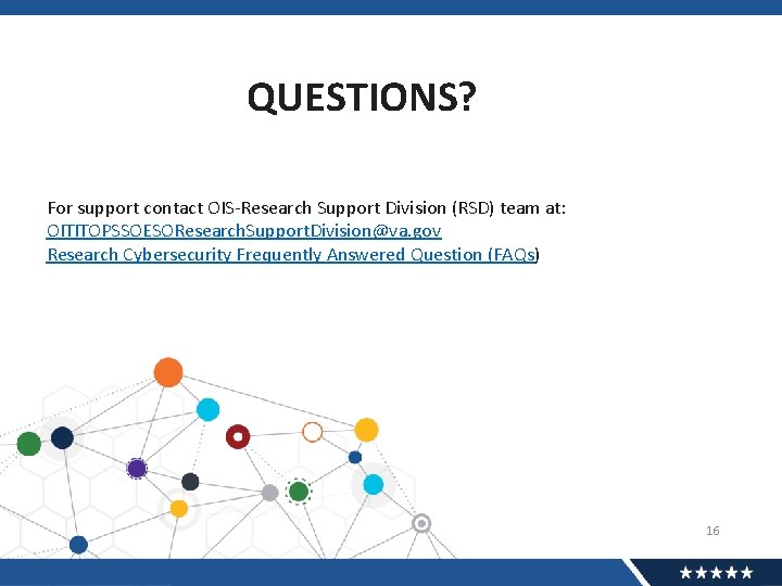 QUESTIONS? For support contact OIS-Research Support Division (RSD) team at: OITITOPSSOESOResearch. Support. Division@va. gov