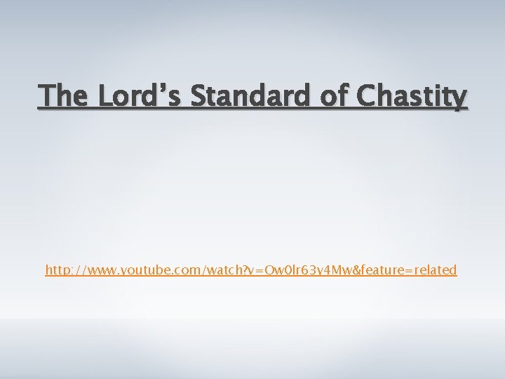 The Lord’s Standard of Chastity http: //www. youtube. com/watch? v=Ow 0 lr 63 y