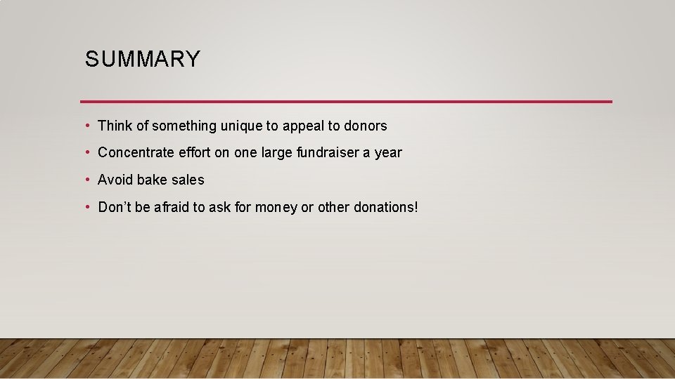 SUMMARY • Think of something unique to appeal to donors • Concentrate effort on