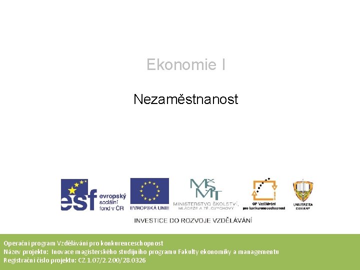 Ekonomie I Nezaměstnanost Operační program Vzdělávání pro konkurenceschopnost Název projektu: Inovace magisterského studijního programu