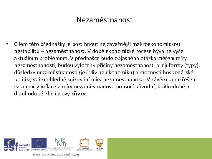  Nezaměstnanost • Cílem této přednášky je postihnout nejzávažnější makroekonomickou nestabilitu – nezaměstnanost. V