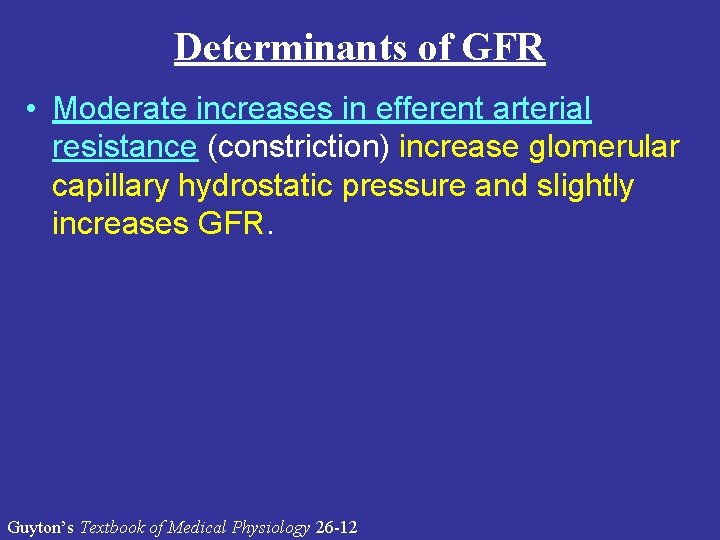 Determinants of GFR • Moderate increases in efferent arterial resistance (constriction) increase glomerular capillary Determinants of GFR • Moderate increases in efferent arterial resistance (constriction) increase glomerular capillary