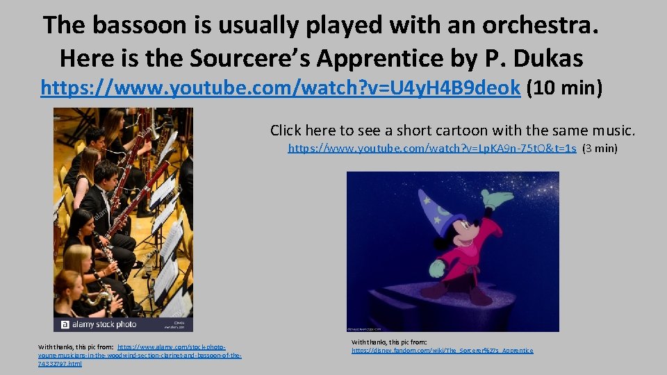 The bassoon is usually played with an orchestra. Here is the Sourcere’s Apprentice by