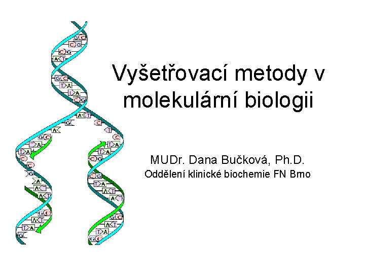 Vyšetřovací metody v molekulární biologii MUDr. Dana Bučková, Ph. D. Oddělení klinické biochemie FN