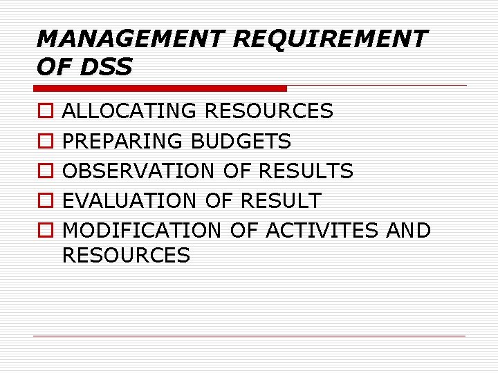 MANAGEMENT REQUIREMENT OF DSS o o o ALLOCATING RESOURCES PREPARING BUDGETS OBSERVATION OF RESULTS