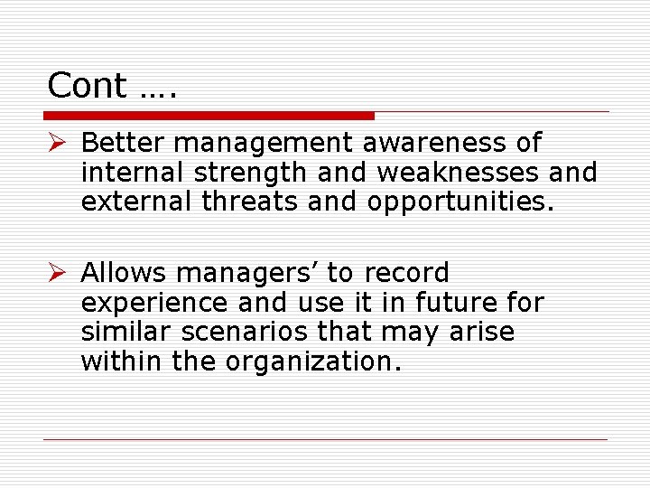 Cont …. Ø Better management awareness of internal strength and weaknesses and external threats