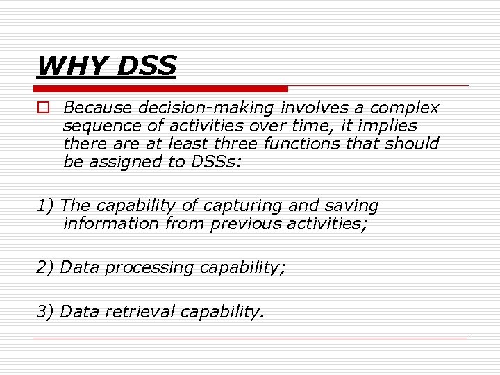 WHY DSS o Because decision-making involves a complex sequence of activities over time, it