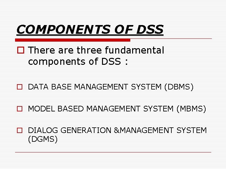 COMPONENTS OF DSS o There are three fundamental components of DSS : o DATA