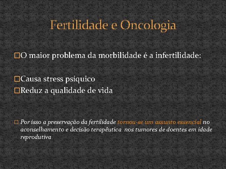 Fertilidade e Oncologia �O maior problema da morbilidade é a infertilidade: �Causa stress psíquico