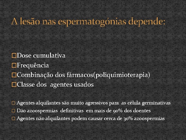 A lesão nas espermatogónias depende: �Dose cumulativa �Frequência �Combinação dos fármacos(poliquimioterapia) �Classe dos agentes