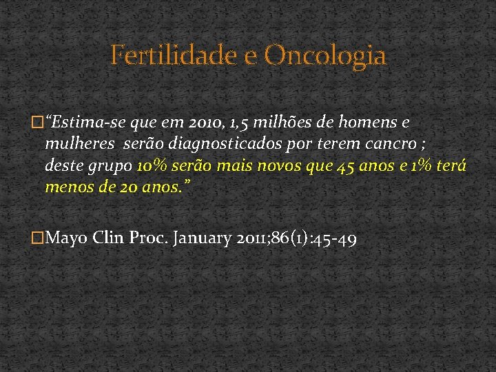 Fertilidade e Oncologia �“Estima-se que em 2010, 1, 5 milhões de homens e mulheres