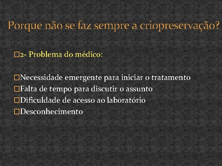 Porque não se faz sempre a criopreservação? � 2 - Problema do médico: �Necessidade