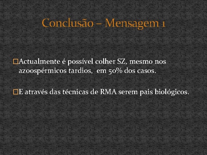 Conclusão – Mensagem 1 �Actualmente é possível colher SZ, mesmo nos azoospérmicos tardios, em