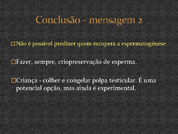 Conclusão - mensagem 2 � Não é possível predizer quem recupera a espermatogénese �Fazer,