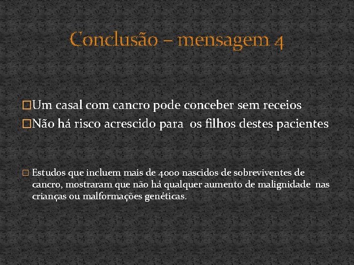 Conclusão – mensagem 4 �Um casal com cancro pode conceber sem receios �Não há