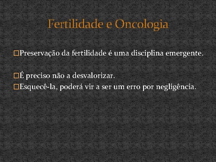 Fertilidade e Oncologia �Preservação da fertilidade é uma disciplina emergente. �É preciso não a