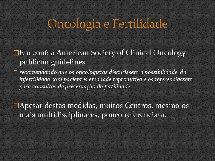 Oncologia e Fertilidade �Em 2006 a American Society of Clinical Oncology publicou guidelines �