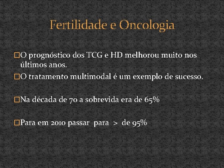 Fertilidade e Oncologia �O prognóstico dos TCG e HD melhorou muito nos últimos anos.