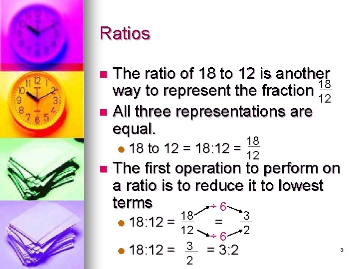 Ratios The ratio of 18 to 12 is another 18 way to represent the