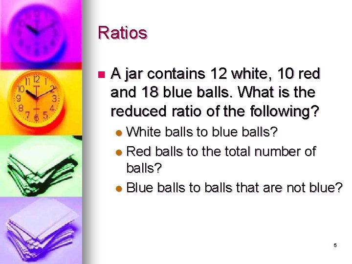 Ratios n A jar contains 12 white, 10 red and 18 blue balls. What