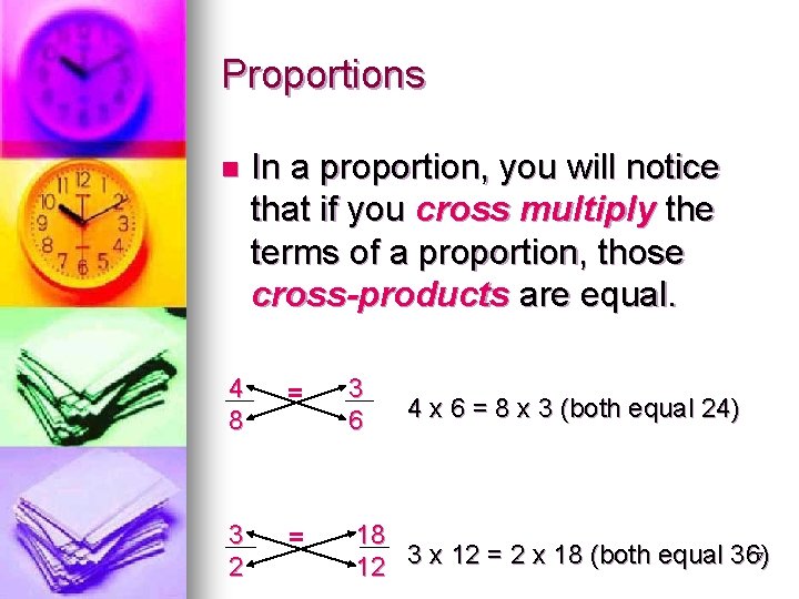 Proportions n In a proportion, you will notice that if you cross multiply the