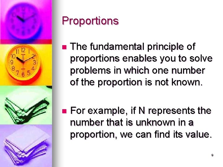 Proportions n The fundamental principle of proportions enables you to solve problems in which