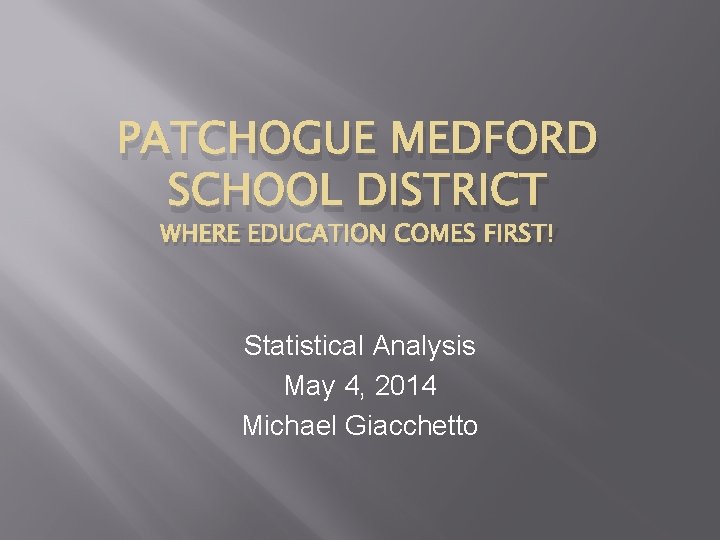 PATCHOGUE MEDFORD SCHOOL DISTRICT WHERE EDUCATION COMES FIRST! Statistical Analysis May 4, 2014 Michael