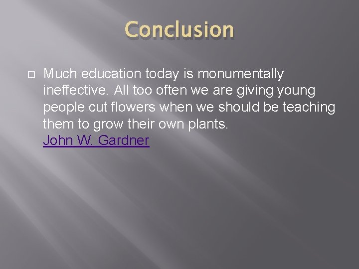 Conclusion Much education today is monumentally ineffective. All too often we are giving young