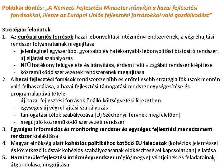 Egységes fejlesztéspolitika Politikai döntés: „A Nemzeti Fejlesztési Miniszter irányítja a hazai fejlesztési forrásokkal, illetve