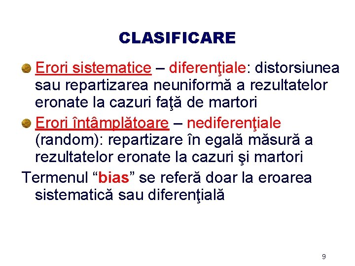 CLASIFICARE Erori sistematice – diferenţiale: distorsiunea sau repartizarea neuniformă a rezultatelor eronate la cazuri